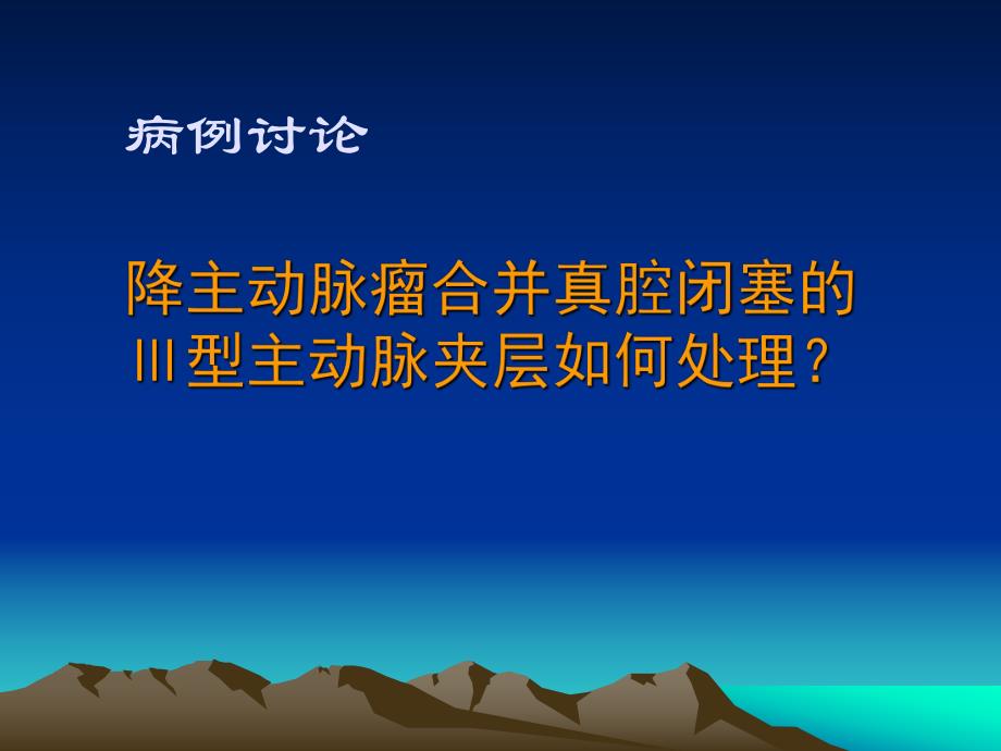 病例讨论降主动脉瘤合并真腔闭塞的Ⅲ型主动脉夹层如何处理名师编辑PPT课件.ppt_第1页