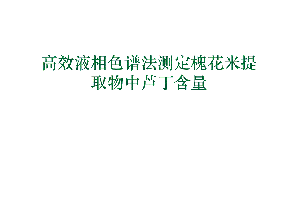 高效液相色谱法测定槐花米提取物中芦丁含量.ppt_第1页