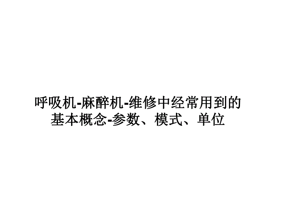 呼吸麻醉教学资料呼吸机麻醉机维修中经常用到的基本概念.ppt_第1页