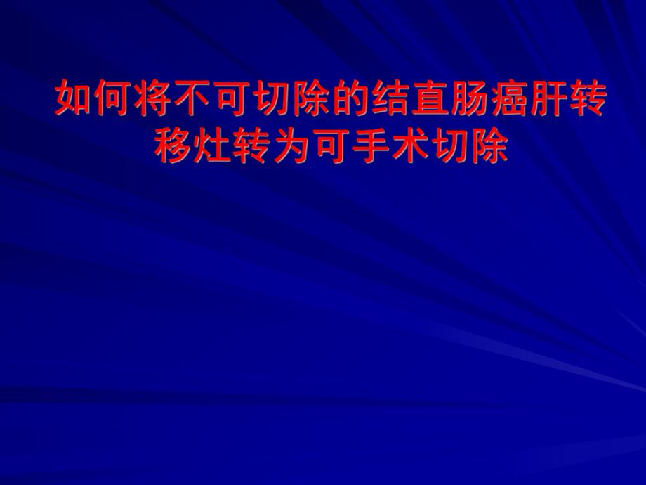 如何将不可切除的结直肠癌肝转移灶转为可手术切除.ppt_第1页