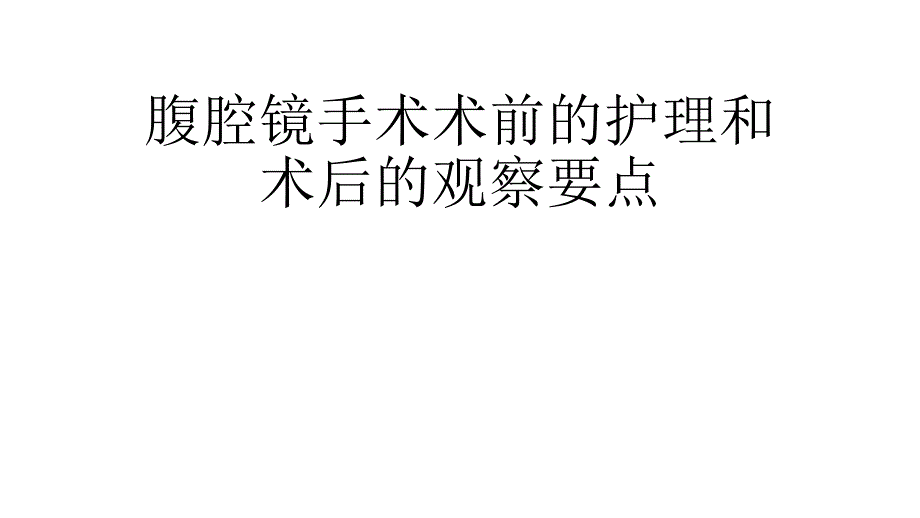 腹腔镜手术术前的护理和术后的观察要点精要.ppt_第1页