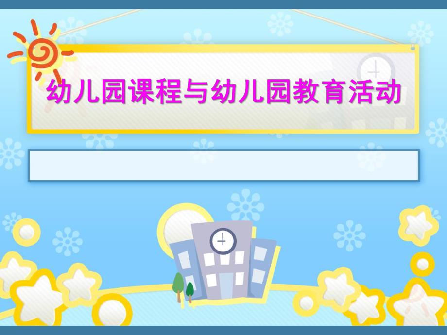 幼儿园课程与幼儿园教育活动PPT第三章-幼儿园课程与幼儿园教育活动.pptx_第1页