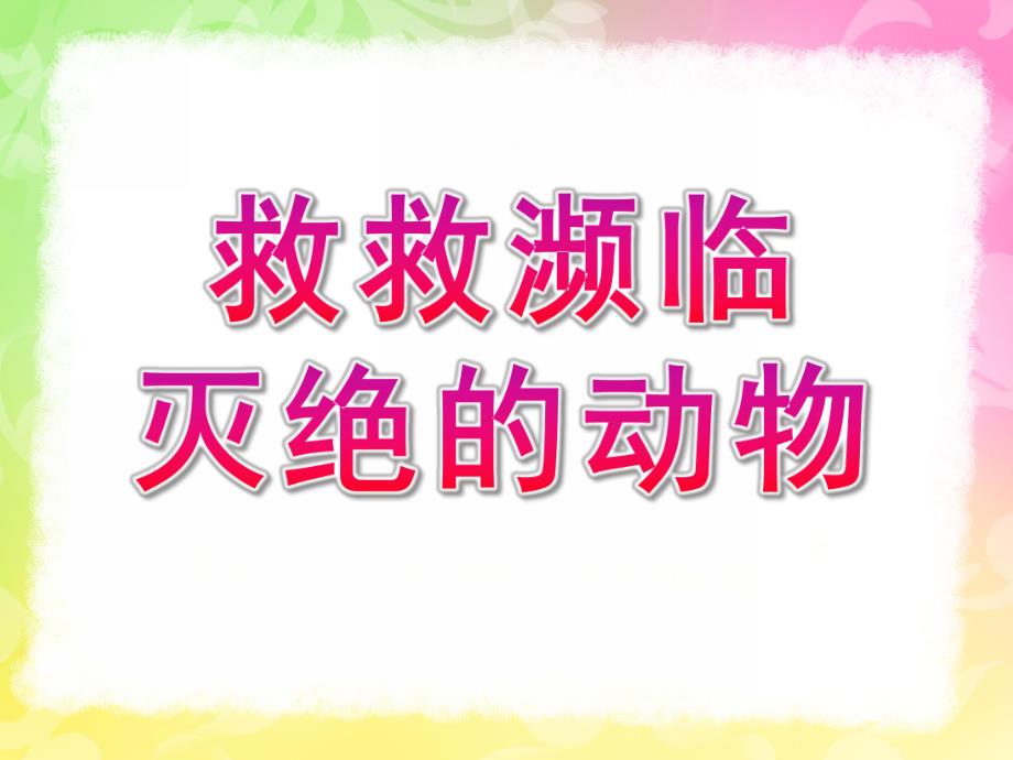 小班社会《救救濒临灭绝的动物》PPT课件救救濒临灭绝的动物.ppt_第1页