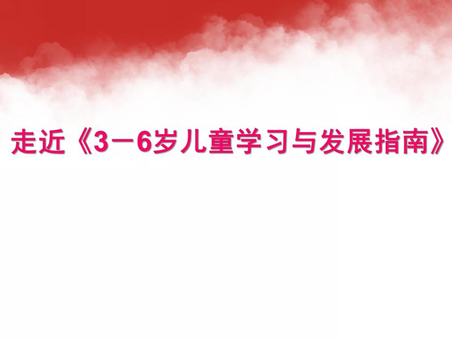 幼儿园《3—6岁儿童学习与发展指南解读》PPT课件3—6岁儿童学习与发展指南解读.ppt_第1页